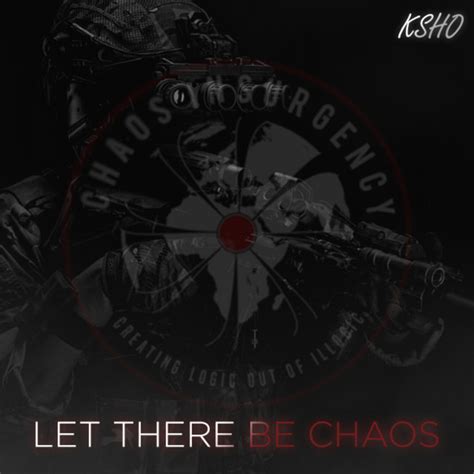 Let there be chaos .